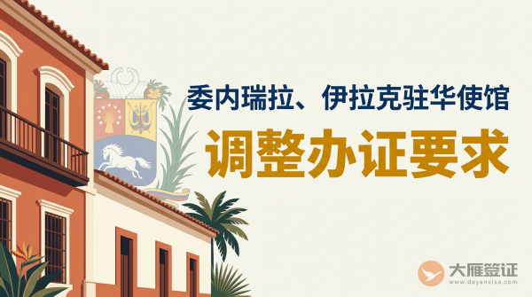 关于委内瑞拉、伊拉克驻华使馆调整办证要求事
