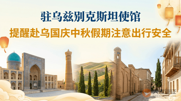 驻乌兹别克斯坦使馆提醒赴乌中国公民国庆中秋假期注意出行安全