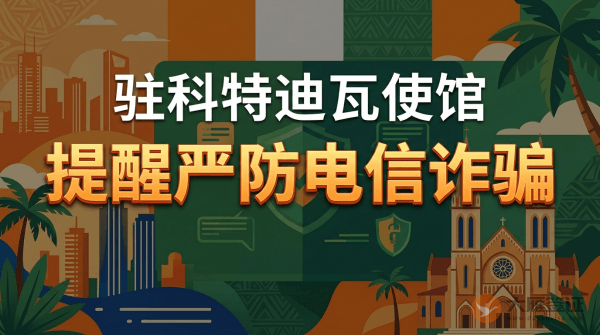 驻科特迪瓦使馆提醒中国公民严防电信诈骗