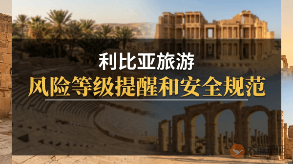 利比亚旅游风险等级提醒和安全规范