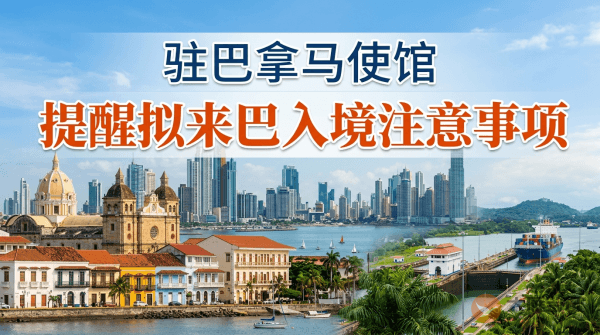 驻巴拿马使馆提醒拟来巴中国公民入境注意事项