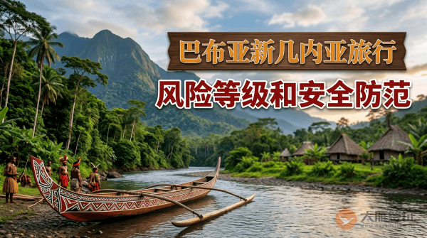 巴布亚新几内亚旅行风险等级和安全防范