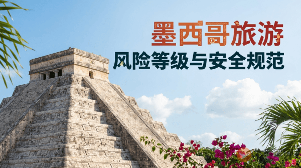 墨西哥旅游风险等级提醒与安全规范