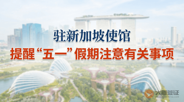 驻新加坡使馆提醒中国公民&ldquo;五一&rdquo;假期注意有关事项