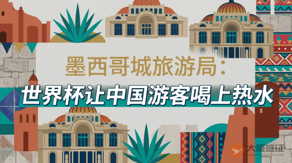 墨西哥城旅游局：世界杯让中国游客喝上热水
