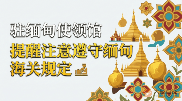 驻缅甸使领馆提醒中国公民注意遵守缅甸海关规定