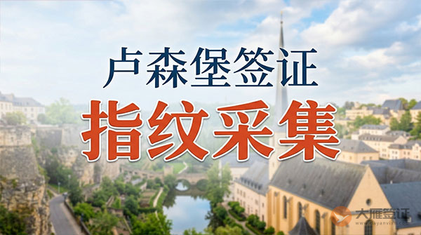 卢森堡签证指纹采集