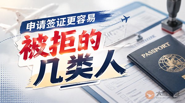 哪几类人申请签证更容易被拒？