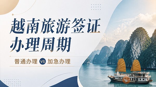 越南旅游签证多久能出签？普通办理vs加急办理