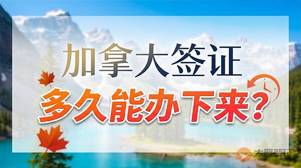 加拿大签证多久能办下来?-图
